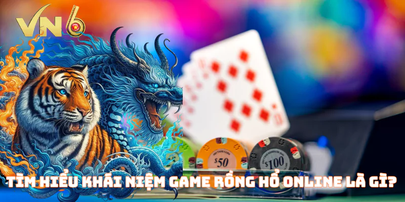 Tìm hiểu khái niệm game rồng hổ online là gì?