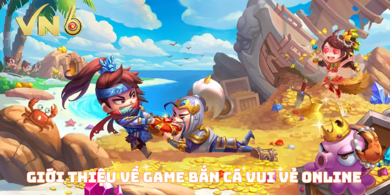 Giới thiệu về game bắn cá vui vẻ online