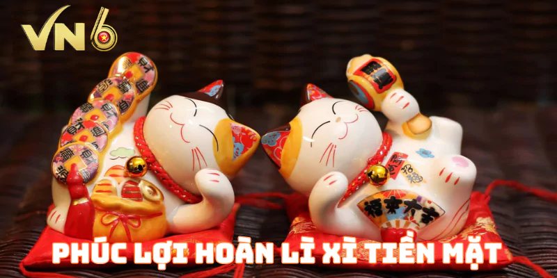 Phúc Lợi Hoàn Lì Xì Tiền Mặt