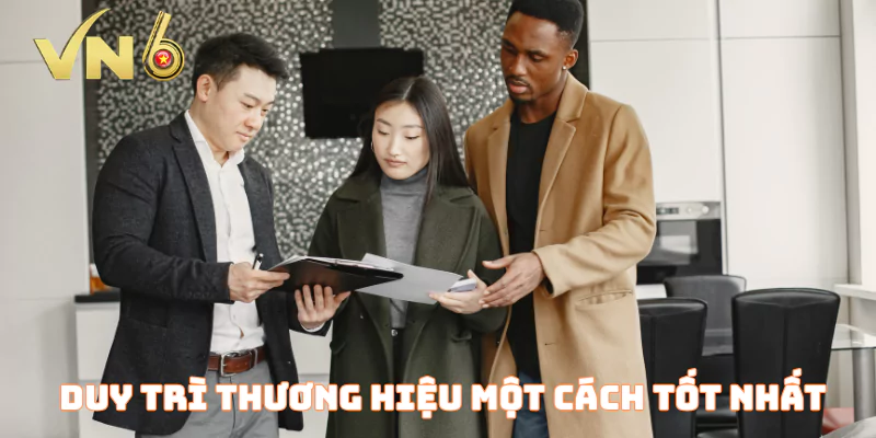 Duy trì thương hiệu một cách tốt nhất