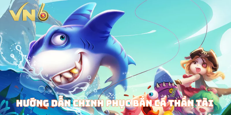 Hướng dẫn chinh phục bắn cá thần tài