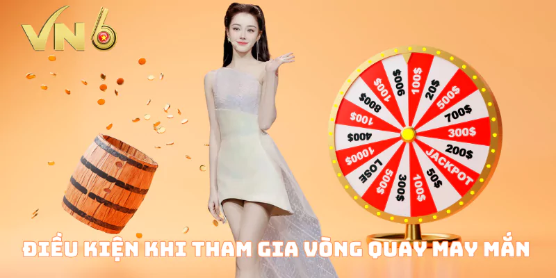 Những Điều Kiện Quan Trọng Khi Tham Gia Vòng Quay May Mắn