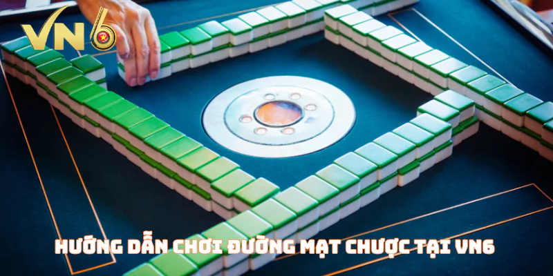 Hướng dẫn chơi đường mạt chược tại VN6